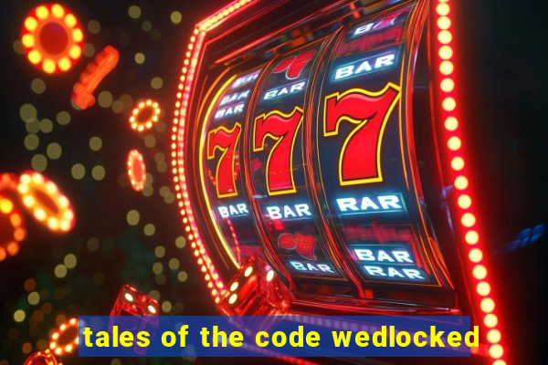 tales of the code wedlocked